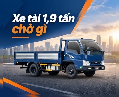 Xe tải 1,9 tấn phù hợp chở hàng gì và đi tuyến nào?